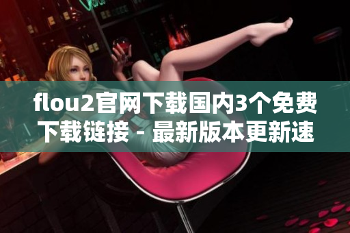 flou2官网下载国内3个免费下载链接 - 最新版本更新速度超快