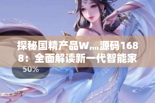 探秘国精产品W灬源码1688：全面解读新一代智能家居科技创新