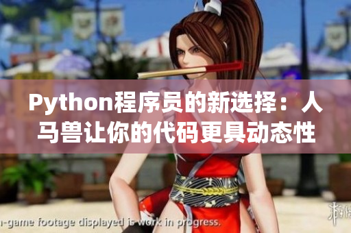 Python程序员的新选择：人马兽让你的代码更具动态性