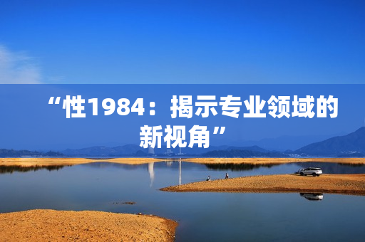 “性1984：揭示专业领域的新视角”