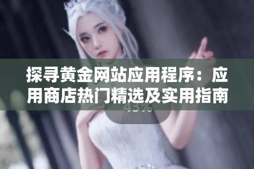 探寻黄金网站应用程序：应用商店热门精选及实用指南