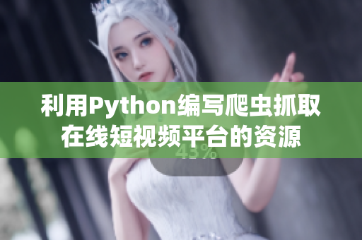 利用Python编写爬虫抓取在线短视频平台的资源