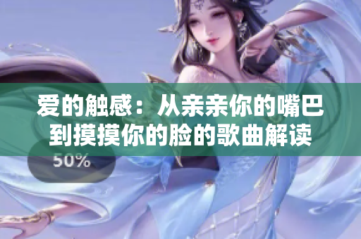 爱的触感：从亲亲你的嘴巴到摸摸你的脸的歌曲解读