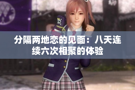分隔两地恋的见面：八天连续六次相聚的体验