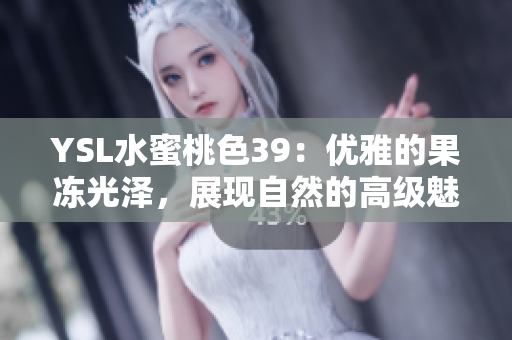 YSL水蜜桃色39：优雅的果冻光泽，展现自然的高级魅力