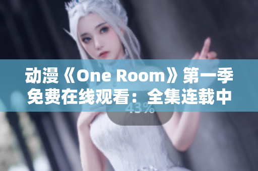 动漫《One Room》第一季免费在线观看：全集连载中
