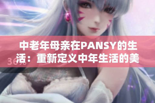 中老年母亲在PANSY的生活：重新定义中年生活的美好