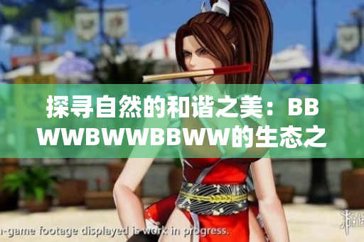 探寻自然的和谐之美：BBWWBWWBBWW的生态之旅