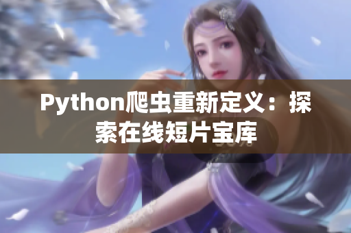 Python爬虫重新定义：探索在线短片宝库