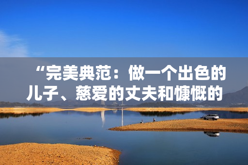 “完美典范：做一个出色的儿子、慈爱的丈夫和慷慨的父亲”