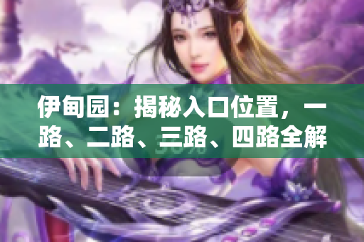 伊甸园：揭秘入口位置，一路、二路、三路、四路全解析