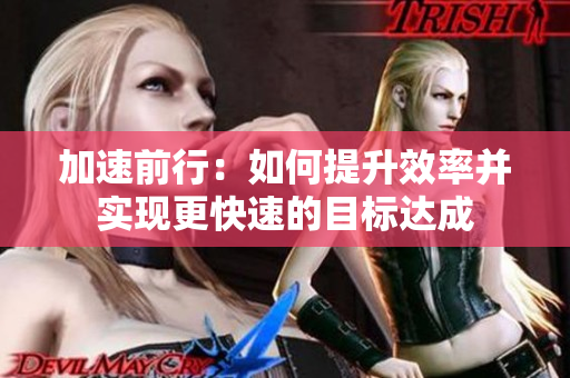 加速前行：如何提升效率并实现更快速的目标达成