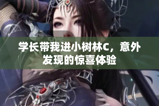 学长带我进小树林C，意外发现的惊喜体验
