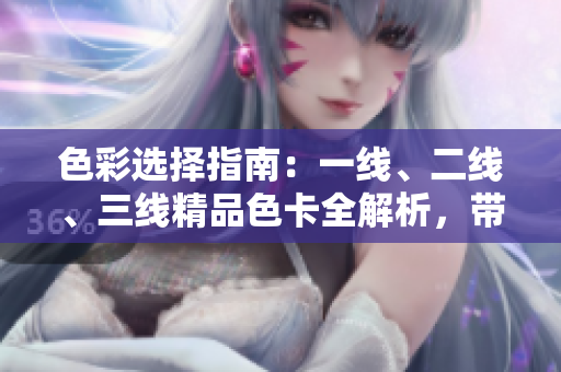 色彩选择指南：一线、二线、三线精品色卡全解析，带你轻松搭配时尚色彩