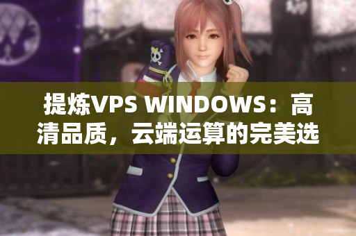 提炼VPS WINDOWS：高清品质，云端运算的完美选择