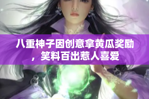 八重神子因创意拿黄瓜奖励，笑料百出惹人喜爱