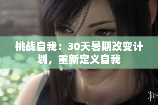 挑战自我：30天暑期改变计划，重新定义自我