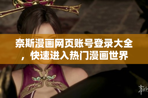 奈斯漫画网页账号登录大全，快速进入热门漫画世界