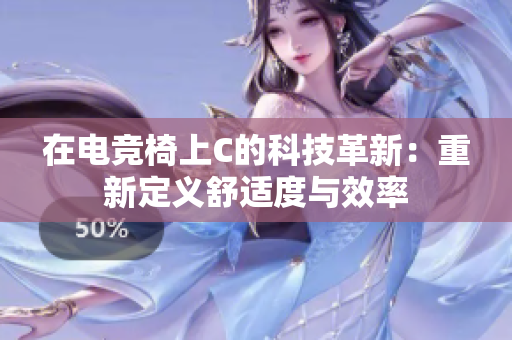 在电竞椅上C的科技革新：重新定义舒适度与效率