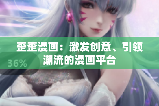 歪歪漫画：激发创意、引领潮流的漫画平台
