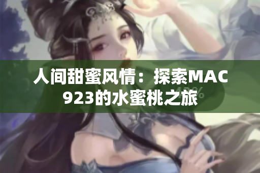 人间甜蜜风情：探索MAC923的水蜜桃之旅