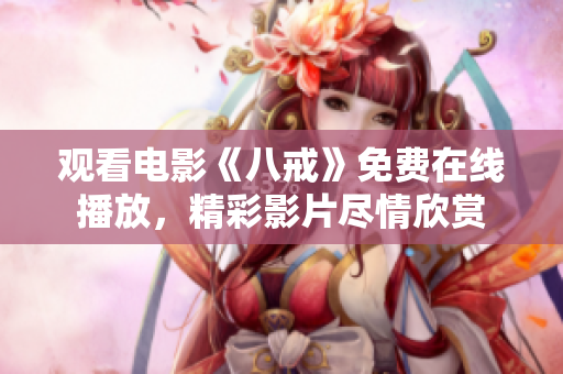 观看电影《八戒》免费在线播放，精彩影片尽情欣赏