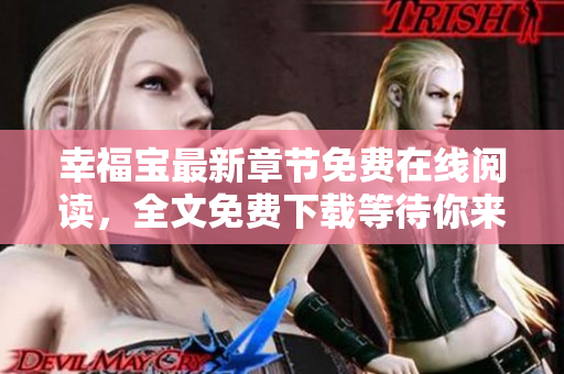幸福宝最新章节免费在线阅读，全文免费下载等待你来领取
