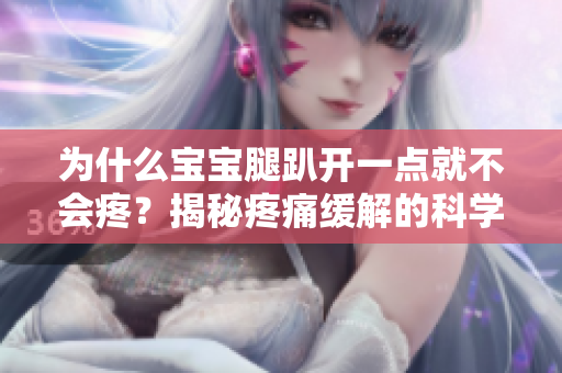 为什么宝宝腿趴开一点就不会疼？揭秘疼痛缓解的科学原理