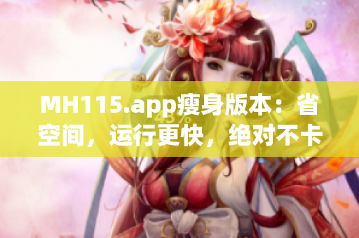 MH115.app瘦身版本：省空间，运行更快，绝对不卡