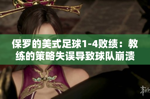 保罗的美式足球1-4败绩：教练的策略失误导致球队崩溃，全队陷入困境