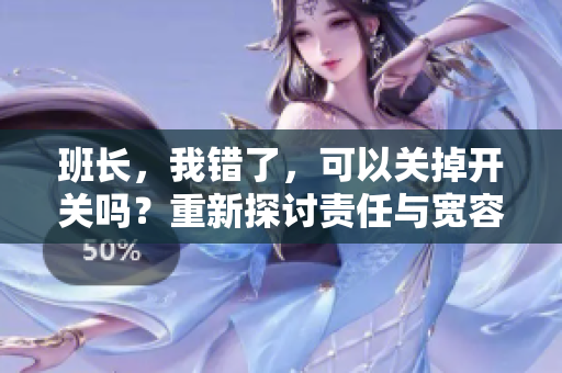 班长，我错了，可以关掉开关吗？重新探讨责任与宽容