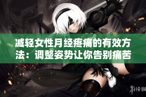 减轻女性月经疼痛的有效方法：调整姿势让你告别痛苦