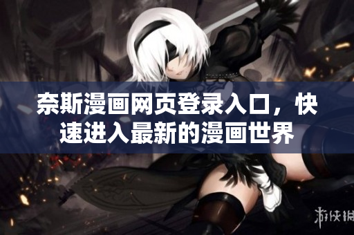奈斯漫画网页登录入口，快速进入最新的漫画世界