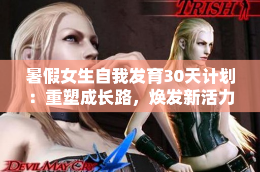暑假女生自我发育30天计划：重塑成长路，焕发新活力