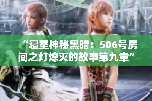 “寝室神秘黑暗：506号房间之灯熄灭的故事第九章”