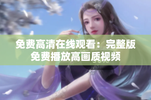免费高清在线观看：完整版免费播放高画质视频