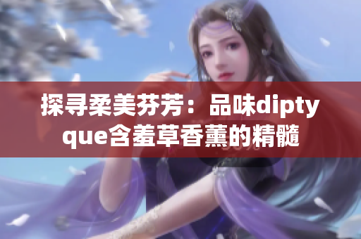 探寻柔美芬芳：品味diptyque含羞草香薰的精髓