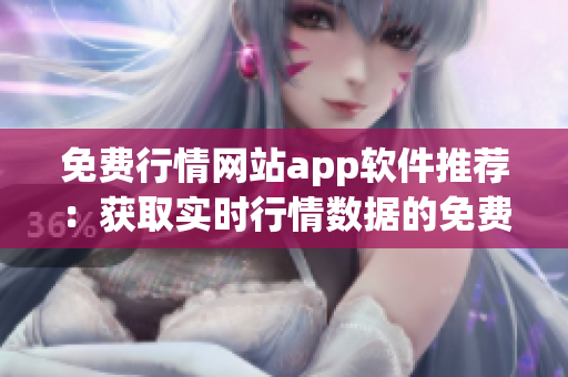 免费行情网站app软件推荐：获取实时行情数据的免费工具