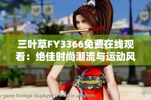 三叶草FY3366免费在线观看：绝佳时尚潮流与运动风潮