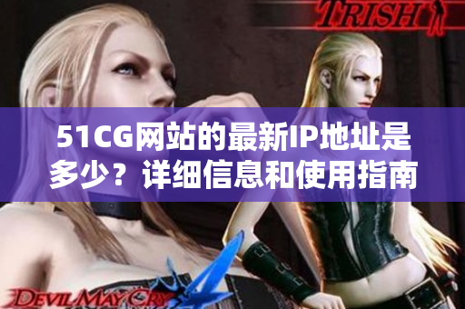 51CG网站的最新IP地址是多少？详细信息和使用指南解析