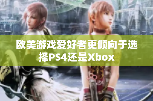 欧美游戏爱好者更倾向于选择PS4还是Xbox