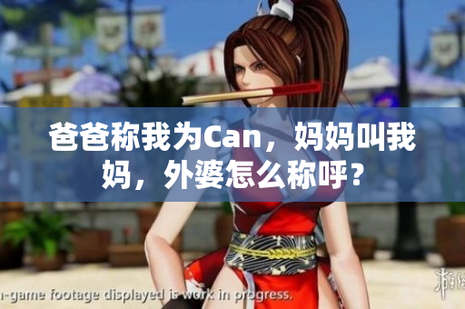 爸爸称我为Can，妈妈叫我妈，外婆怎么称呼？