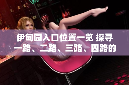 伊甸园入口位置一览 探寻一路、二路、三路、四路的出入口位置