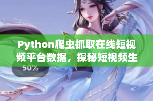 Python爬虫抓取在线短视频平台数据，探秘短视频生态