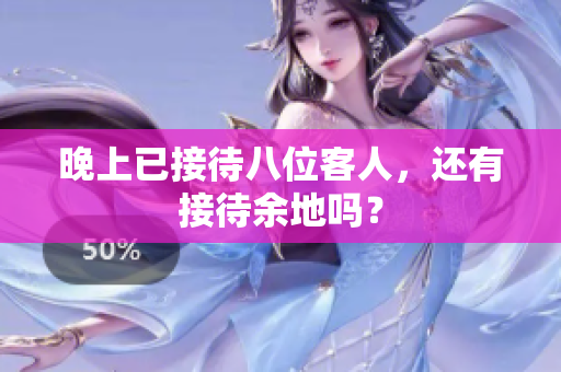 晚上已接待八位客人，还有接待余地吗？