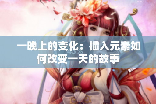 一晚上的变化：插入元素如何改变一天的故事