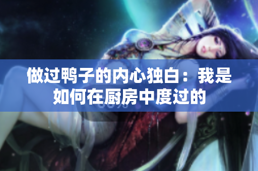 做过鸭子的内心独白：我是如何在厨房中度过的