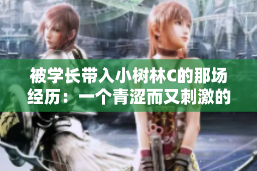 被学长带入小树林C的那场经历：一个青涩而又刺激的故事