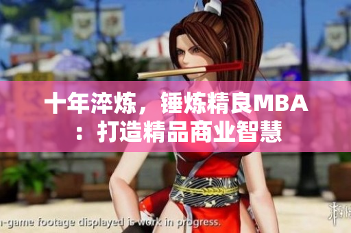 十年淬炼，锤炼精良MBA：打造精品商业智慧