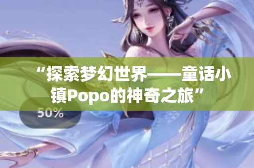 “探索梦幻世界——童话小镇Popo的神奇之旅”